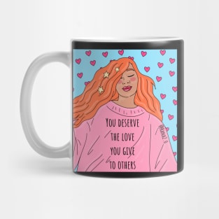 You deserve the love that you give to others Mug